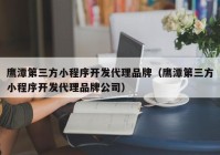 鹰潭第三方小程序开发代理品牌（鹰潭第三方小程序开发代理品牌公司）