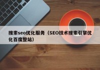 搜索seo优化服务（SEO技术搜索引擎优化百度整站）